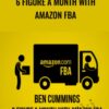 6 Figure a Month With Amazon FBA –  Ben Cummings
