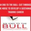 An End to the Bull Cut Through the Noise to Develop a Sustainable Trading Career » Courses[GB]