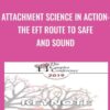 Attachment Science in Action: The EFT Route to Safe and Sound - Sue Johnson