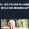 Bill George on Self Awareness2C Authenticity2C and Leadership » Courses[GB]