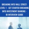 Breaking Into Wall Street: Level 1 - Get Started Breaking Into Investment Banking - IB Interview Guide - Brian DeChesare