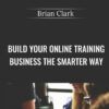 Build Your Online Training Business the Smarter Way - Brian Clark