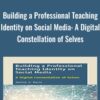 Building a Professional Teaching Identity on Social Media: A Digital Constellation of Selves - Janine S. Davis