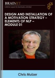 Design and Installation of a Motivation Strategy – Elements of NLP – Module 01 - Chris Mulzer