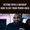 Getting Over a Breakup - How to Get Your Power Back - Arash Dibazar