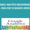 Google Analytics Breakthrough: From Zero to Business Impact - Feras Alhlou & Others