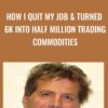 How I Quit my Job & Turned 6k into Half Million Trading Commodities - Bob Buran