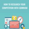 How To Research Your Competition With SEMrush » Courses[GB]