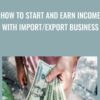 How To Start and Earn Income With Import Export Business » Courses[GB]