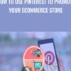 How To Use Pinterest To Promote Your eCommerce Store » Courses[GB]