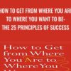 How to Get from Where You Are to Where You Want to Be The 25 Principles of Success » Courses[GB]
