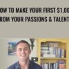 How to Make Your First $1,000 from Your Passions & Talents - Live Your Legend