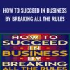 How to Succeed in Business By Breaking All the Rules: A Plan for Entrepreneur - Dan Kennedy