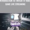 Introduction To Twitch TV Video Game Live Streaming » Courses[GB]