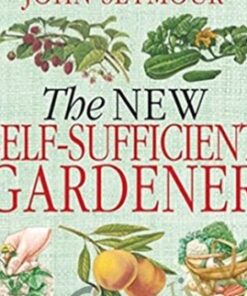 The New Self-Sufficient Gardener - John Seymour