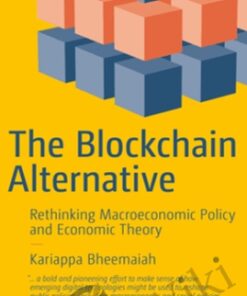 The Blockchain Alternative Rethinking Macroeconomic Policy and Economic – Kariappa Bheemaiah