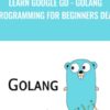 Learn Google Go Golang Programming for Beginners Deal » Courses[GB]