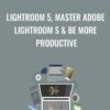 Lightroom 5, Master Adobe Lightroom s & Be More Productive - Chris Parker