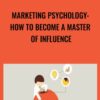 Marketing Psychology How To Become A Master Of Influence » Courses[GB]