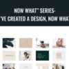 Now What” Series: I’ve Created a Design, Now What -  Samantha Wilson