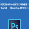 Photoshop for Entrepreneurs - Design 11 Practical Projects - Phil Ebiner