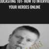 Podcasting 101: How To Interview Your Heroes Online - John Shea