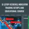 SI (STOP/ICEBERG) Indicator Trading Setups And Educational Course – Scott Pulcini