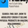 Search. Find. Buy. (How to Absolutely Crush It Selling Physical Products on Amazon) - Ben Cummings