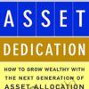 Asset Dedication How To Grow Wealthy With The Next Generation Of Asset Allocation – Steprhen Huxley & Brent Burns