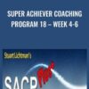 Super Achiever Coaching Program 18 – Week 4-6 - Stuart Lichtman