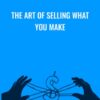 The Art of Selling What You Make » Courses[GB]