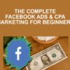 The Complete Facebook Ads & CPA Marketing for Beginners