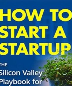 How to Start a Startup: The Silicon Valley Playbook for Entrepreneurs