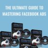 The Ultimate Guide To Mastering Facebook Ads