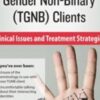 Transgender & Gender Non-Binary (TGNB) Clients: Clinical Issues and Treatment Strategies - lore m dickey