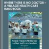 Where There Is No Doctor - A Village Health Care Handbook - David Werner