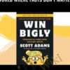 Win Bigly: Persuasion in a World Where Facts Don’t Matter – Scott Adams