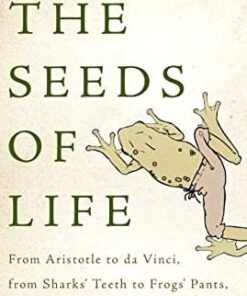 The Seeds of Life: From Aristotle to da Vinci, from Sharks' Teeth to Frogs' Pants
