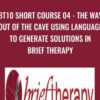 BT10 Short Course 04 - The Way Out of the Cave Using Language to Generate Solutions in Brief Therapy