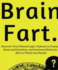 Brain Fart Discover Your Flawed Logic2C Failures in Common Sense and Intuition 1 » Courses[GB]
