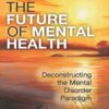 Eric Maisel The Future of Mental Health Deconstructing the Mental Disorder Paradigm » Courses[GB]