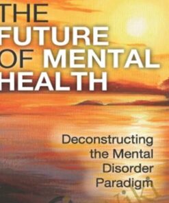 The Future of Mental Health - Deconstructing the Mental Disorder Paradigm - Eric Maisel