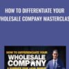 How To Differentiate Your Wholesale Company Masterclass » Courses[GB]