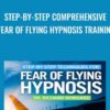 Step-by-Step Comprehensive Fear of Flying Hypnosis Training - Dr. Richard Nongard