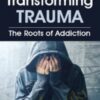 Transforming Trauma The Roots of Addiction » Courses[GB]