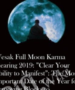 Wesak Full Moon Karma Clearing 2019: ”Clear Your Ability to Manifest”: The Most Important Date of the Year for Removing Blocks to Enlightenment
