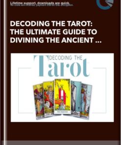 Decoding the Tarot: The Ultimate Guide to Divining the Ancient Wisdom of the Tarot Deck - Alanna Kaivalya