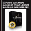 Emperor: Subliminal Audio for Wealth, Empire Building and Increased Sex - Subliminal Club