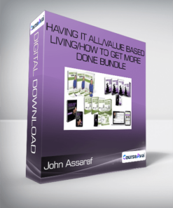John Assaraf - Having It All/Value Based Living/How to Get More Done BUNDLE