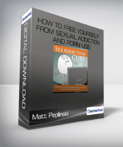 Matt Peplinski - How To Free Yourself From Sexual Addiction And Porn Use